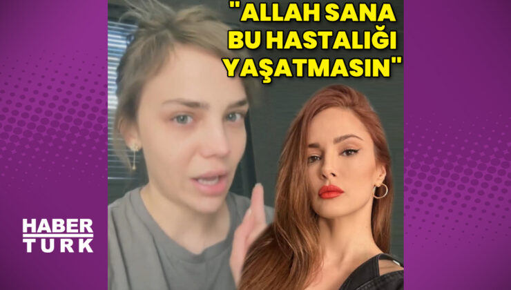 Bahar Şahin: Allah sana bu hastalığı yaşatmasın