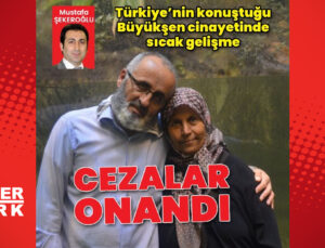 Büyükşen çifti cinayetinde flaş gelişme: Cezalar onandı