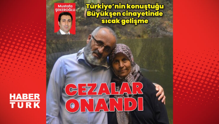 Büyükşen çifti cinayetinde flaş gelişme: Cezalar onandı