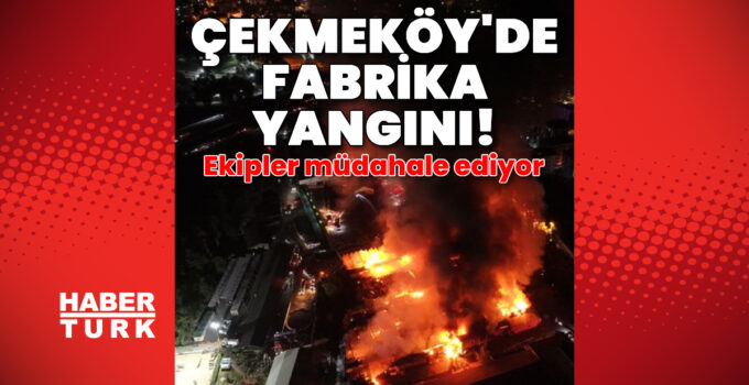 Çekmeköy’de fabrika yangını!