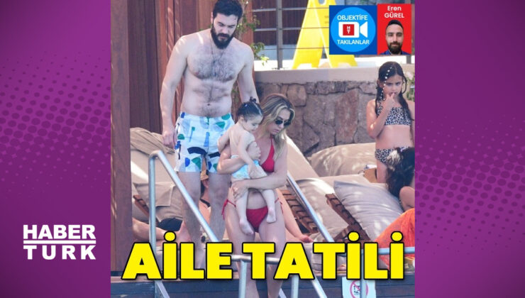 İsmail Ege Şaşmaz’ın aile tatili