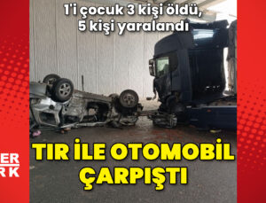 Kastamonu’da TIR ile otomobil çarpıştı: 3 ölü, 5 yaralı