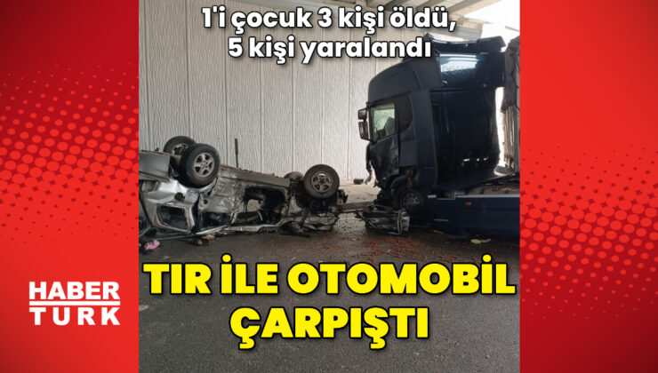 Kastamonu’da TIR ile otomobil çarpıştı: 3 ölü, 5 yaralı