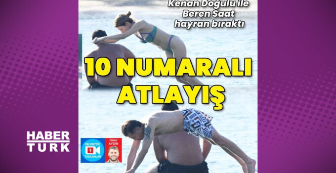 Kenan Doğulu ile Beren Saat’ten 10 numaralı estetik atlayış