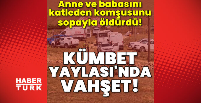 Kümbet Yaylası’nda vahşet! Anne ve babasını katleden komşusunu sopayla öldürdü!