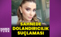 Özge Ulusoy’a dolandırıcılık suçlaması