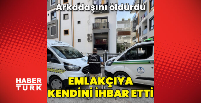 Arkadaşını öldüren kişi, evi kiraladığı emlakçıyı arayıp kendini ihbar etti
