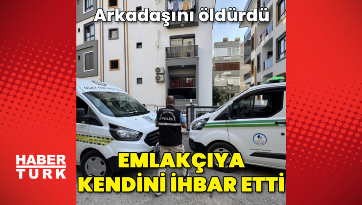 Arkadaşını öldüren kişi, evi kiraladığı emlakçıyı arayıp kendini ihbar etti