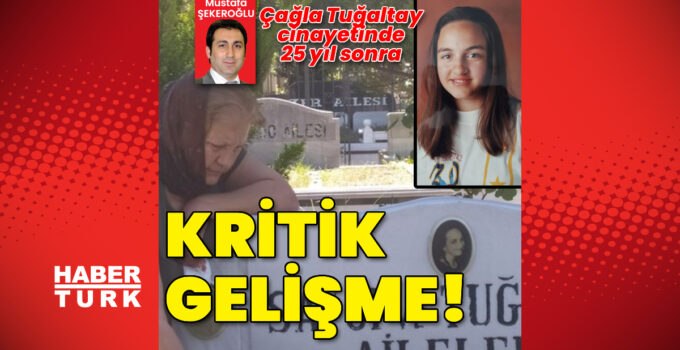 Çağla Tuğaltay cinayetinde 25 yıl sonra kritik gelişme