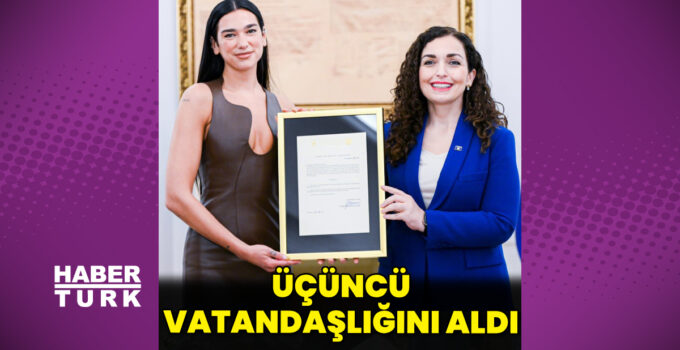 Dua Lipa, üçüncü vatandaşlığını aldı