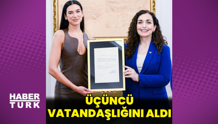 Dua Lipa, üçüncü vatandaşlığını aldı