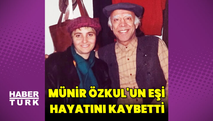 Münir Özkul’un eşi Umman Özkul, hayatını kaybetti