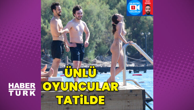 Ünlü oyuncular tatilde