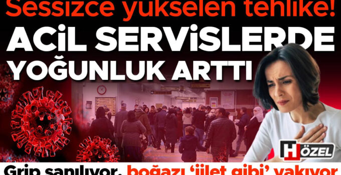 Acil servislerde yoğunluk arttı: Sessizce yükselen tehlike! Grip sanılıyor, boğazı ‘jilet gibi’ yakıyor