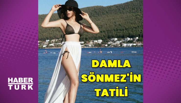 Damla Sönmez’in tatili