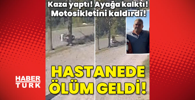 Kaza yaptı! Ayağa kalktı! Motosikletini kaldırdı! Hastanede öldü!