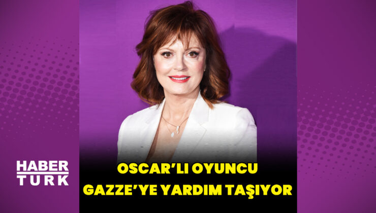 Oscar’lı oyuncu Susan Sarandon Gazze’ye yardım taşıyor