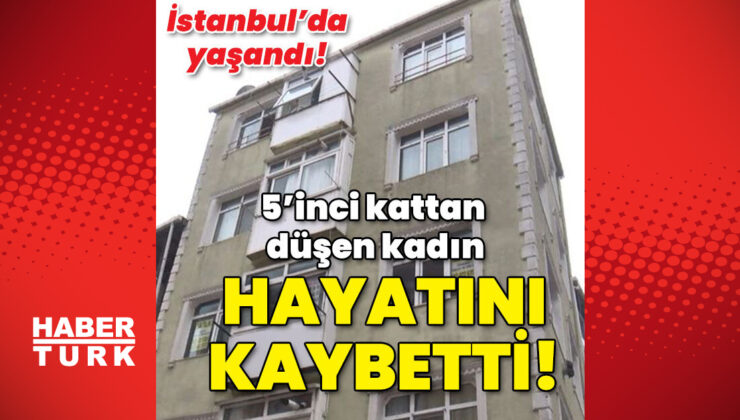 5’inci kattan düşen kadın hayatını kaybetti!