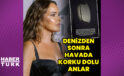 Denizden sonra havada: Bengü’nün korku dolu anları