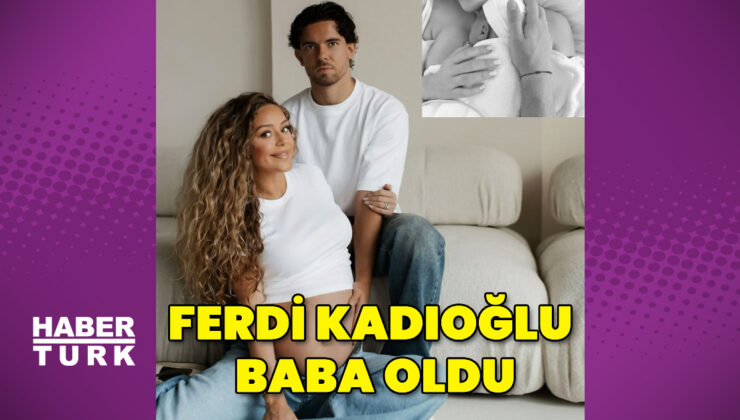 Ferdi Kadıoğlu baba oldu
