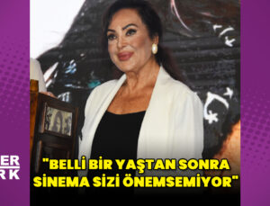 Türkan Şoray: Belli bir yaştan sonra sinema sizi önemsemiyor
