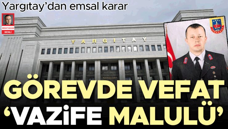 Yargıtay’dan emsal karar… Görevde vefat ‘vazife malulü’