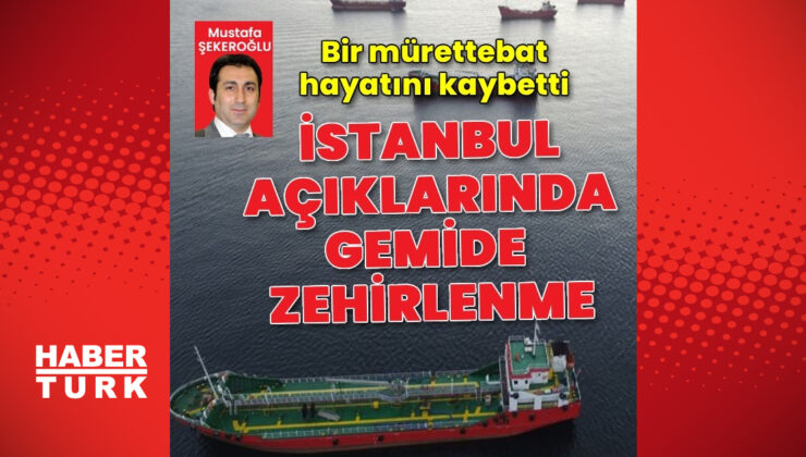 İstanbul açıklarında tankerde zehirlenme: 1 ölü, 2 yaralı