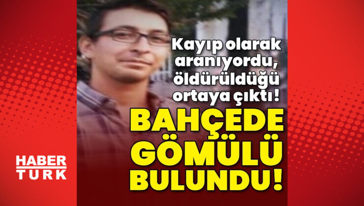 Kayıp olarak aranıyordu, öldürüldüğü ortaya çıktı