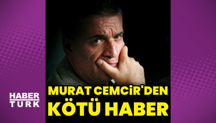 Murat Cemcir’den kötü haber