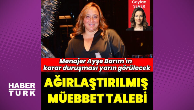 Ayşe Barım için ağırlaştırılmış müebbet hapis istendi