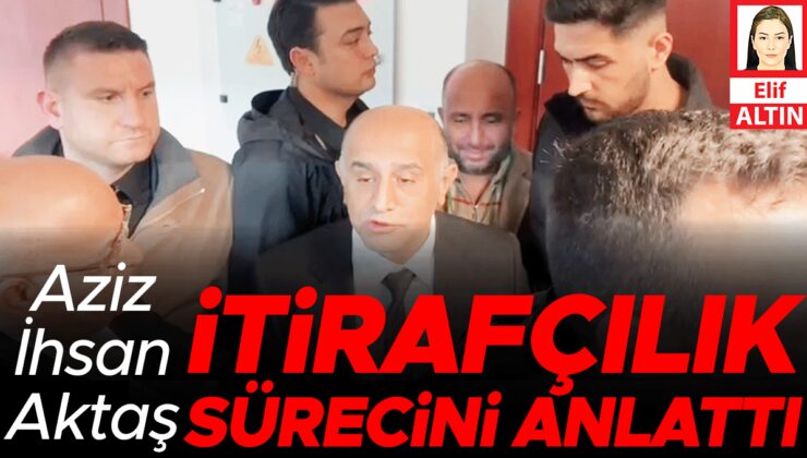 Aziz İhsan Aktaş itirafçılık sürecini anlattı