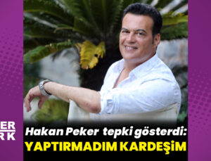 Hakan Peker: Yaptırmadım kardeşim