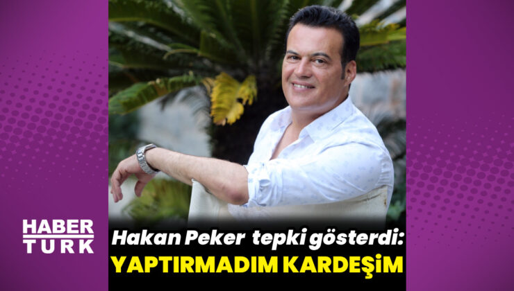 Hakan Peker: Yaptırmadım kardeşim