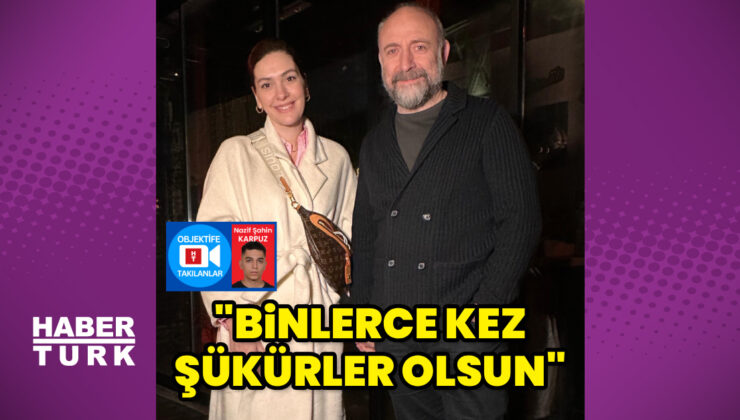Halit Ergenç: Binlerce kez şükürler olsun