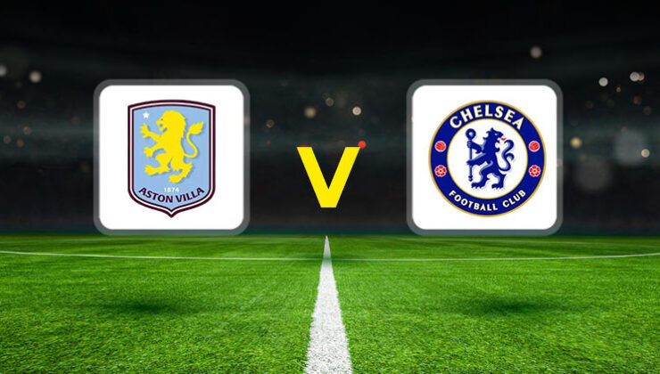 Aston Villa – Chelsea maçı ne zaman, saat kaçta, hangi kanalda?